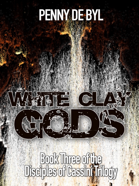 White Clay Gods: Book Three of the Disciples of Cassini Trilogy