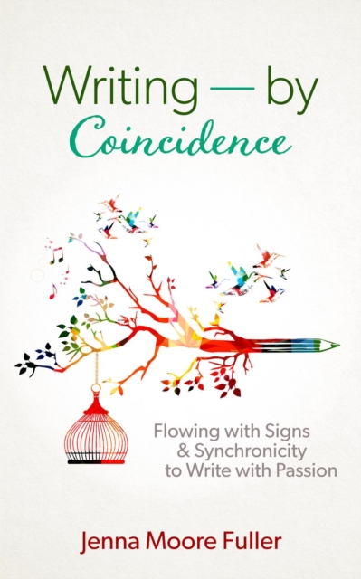 Writing--by Coincidence: Flowing with Signs & Synchronicity to Write with Passion