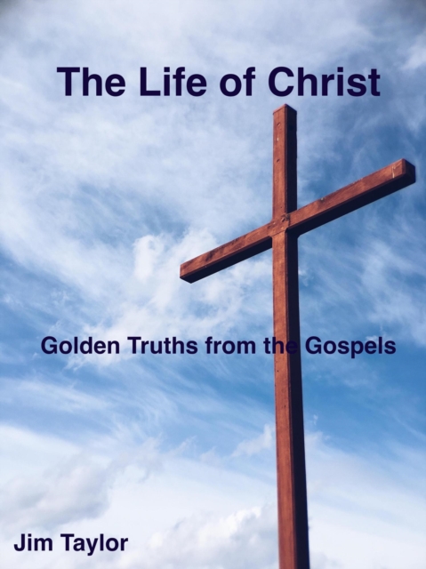 Life of Christ: Golden Truths From the Gospels