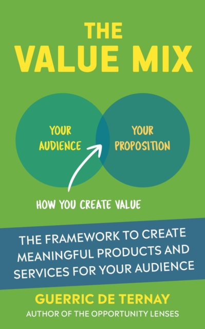 Value Mix: The Framework to Create Meaningful Products and Services for Your Audience