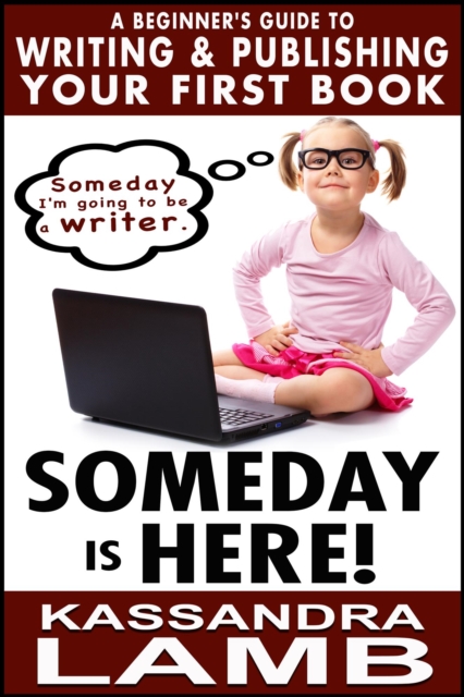 Someday is Here! A Beginner's Guide to Writing and Publishing  Your First Book