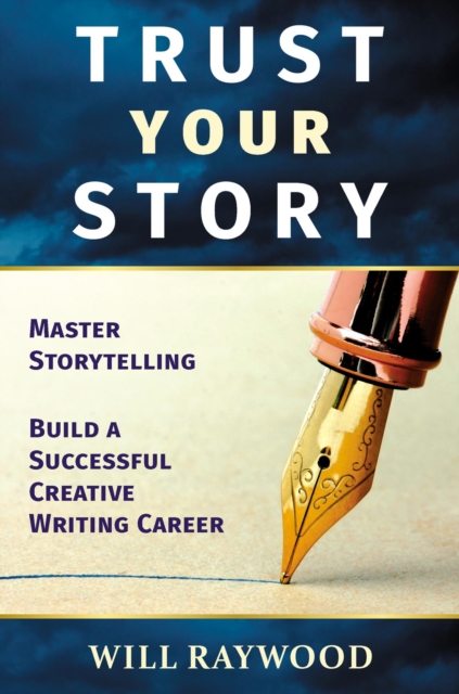 Trust Your Story: Master Storytelling and Build a Successful Creative Writing Career