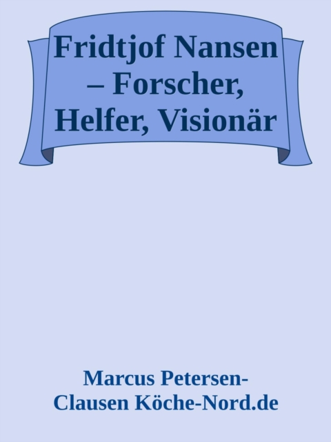 Fridtjof Nansen – Forscher, Helfer, Visionär