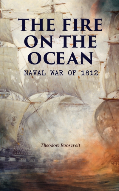 Fire on the Ocean: Naval War of 1812
