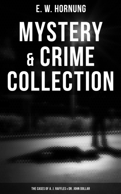 Mystery & Crime Collection: The Cases of A. J. Raffles & Dr. John Dollar