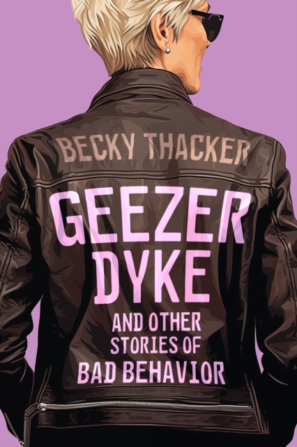Geezer Dyke and Other Stories of Bad Behavior