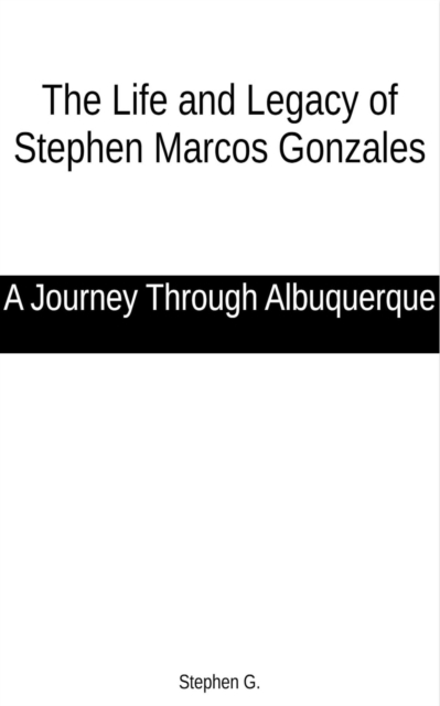 Life and Legacy of Stephen Marcos Gonzales: A Journey Through Albuquerque