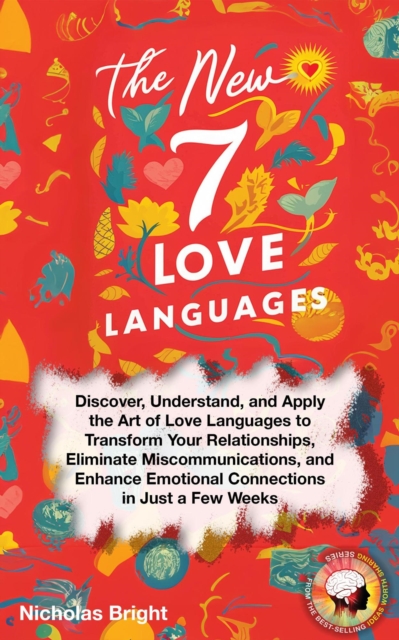 New 7 Love Languages: Discover, Understand, and Apply the Art of Love Languages to Transform Your Relationships, Eliminate Miscommunications, and Enhance Emotional Connections