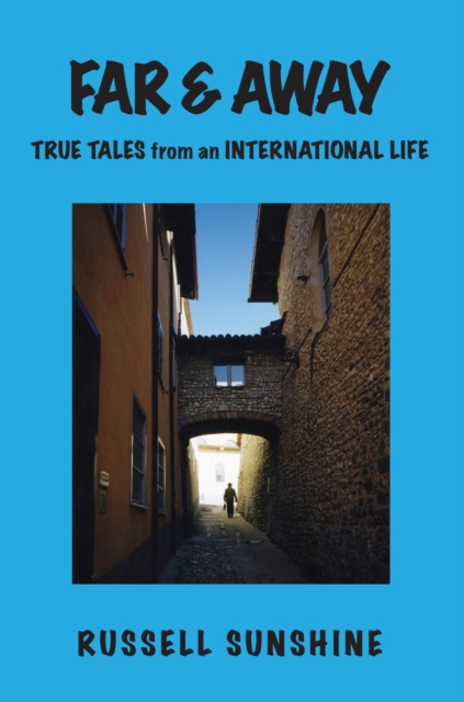 Far & Away: True Tales from an International Life