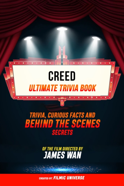 Creed - Ultimate Trivia Book: Trivia, Curious Facts And Behind The Scenes Secrets Of The Film Directed By James Wan