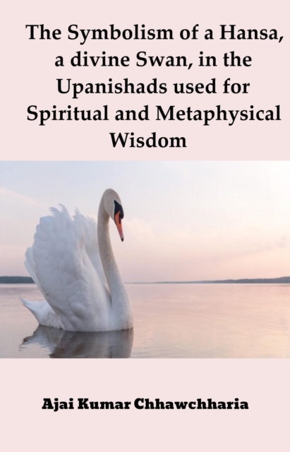 Symbolism of a Hansa, a divine Swan, in the Upanishads used for Spiritual and Metaphysical Wisdom