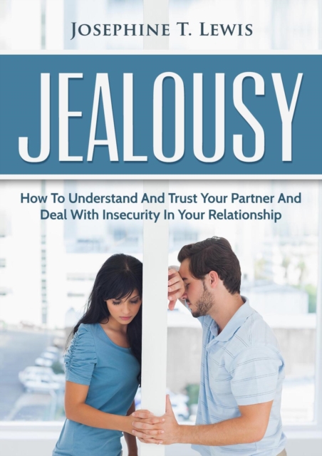 Jealousy - How to Understand and Trust Your Partner and Deal with Insecurity in Your Relationship