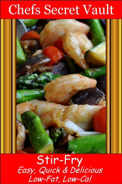 Stir-Fry: Easy, Quick & Delicious - Low-Fat, Low-Cal