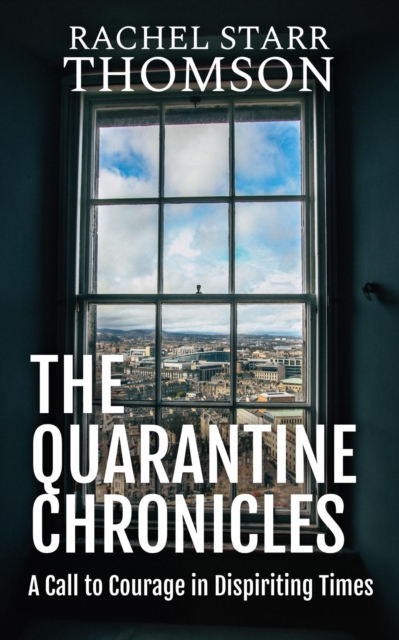 Quarantine Chronicles: A Call to Courage in Dispiriting Times