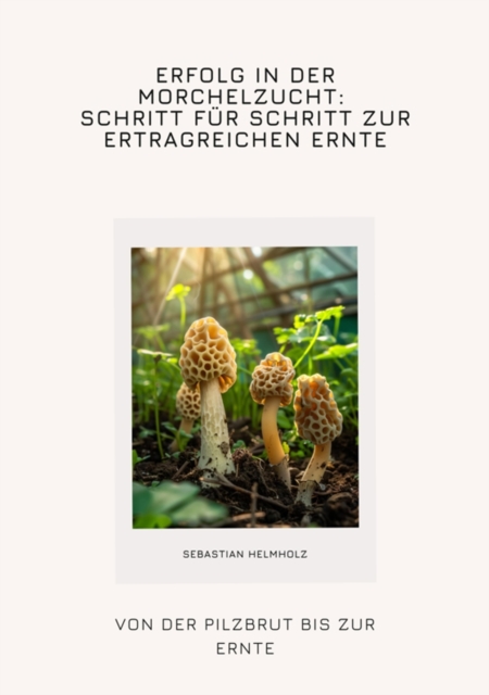 Erfolg in der Morchelzucht: Schritt für Schritt zur  ertragreichen Ernte