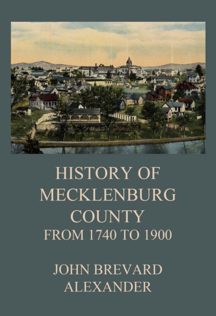 History of Mecklenburg County from 1740 to 1900