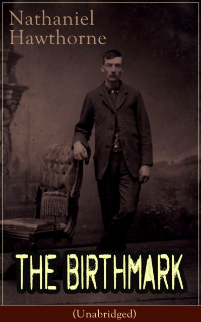 The Birthmark (Unabridged) : A Dark Romantic Story on Obsession with Human Perfection From the Renowned American Author of "The Scarlet Letter", "The House with the Seven Gables" & "Twice-Told Tales"