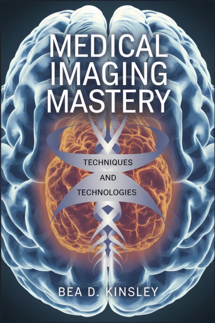 Medical Imaging Mastery: Techniques and Technologies