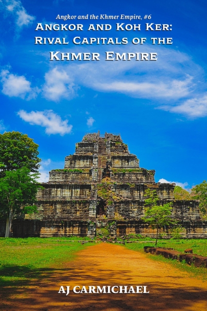 Angkor and Koh Ker: Rival Capitals of the Khmer Empire