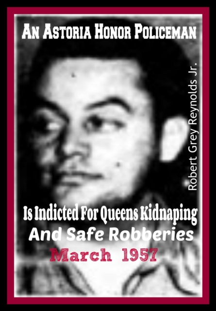 Astoria Honor Policeman Is Indicted For Queens Kidnapping and Safe Robberies March 1957
