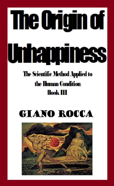 Origin of Unhappiness: The Scientific Method Applied to the Human Condition - Book III