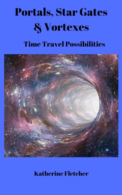 Portals, Stargates & Vortexes: Time Travel Possibilities