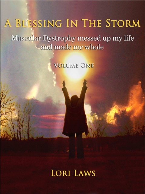 Blessing in the Storm... Muscular Dystrophy messed up my life and made me whole: Volume One