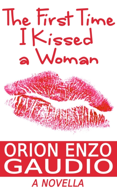 First Time I Kissed A Woman (A Novella)