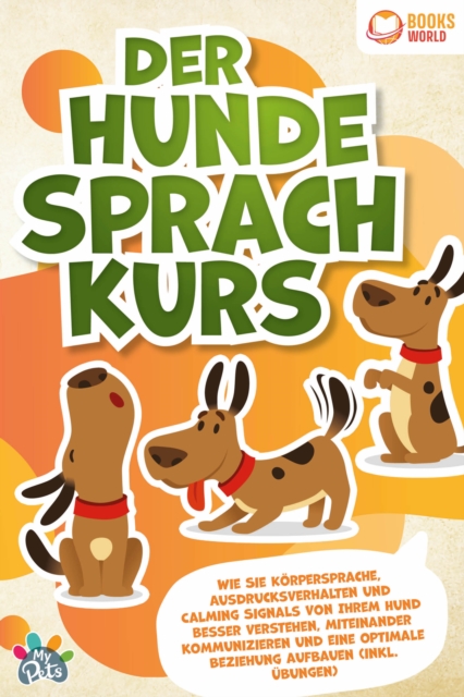 Der Hunde Sprachkurs: Wie Sie Körpersprache, Ausdrucksverhalten und Calming Signals von Ihrem Hund besser verstehen, miteinander kommunizieren und eine optimale Beziehung aufbauen (inkl. Übungen)