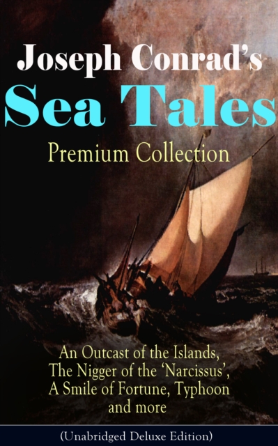 Joseph Conrad's Sea Tales - Premium Collection: An Outcast of the Islands, The Nigger of the 'Narcissus', A Smile of Fortune, Typhoon and more