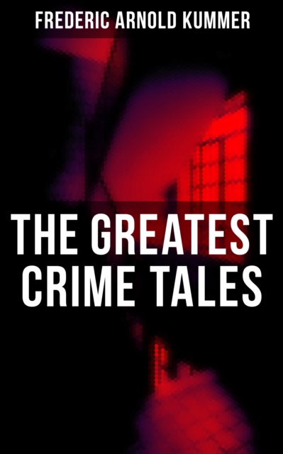 Greatest Crime Tales of Frederic Arnold Kummer