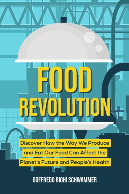 Food Revolution: Discover How the Way We Produce and Eat Our Food Can Affect the Planet's Future and People's Health