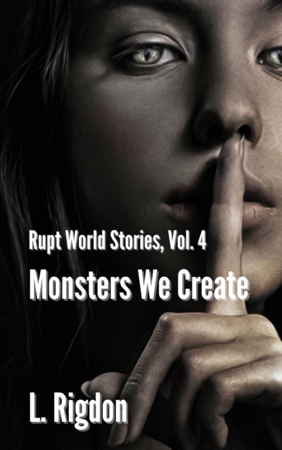 Rupt World Stories Volume 4: Monsters We Create