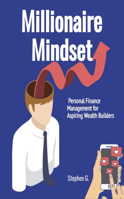 Millionaire Mindset: Personal Finance Management for Aspiring Wealth Builders