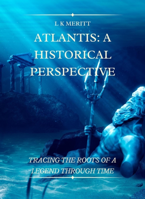Atlantis: A Historical Perspective Tracing the Roots of a Legend Through Time