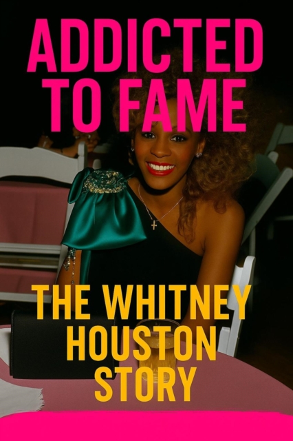 Whitney Houston Story: Addicted to Fame