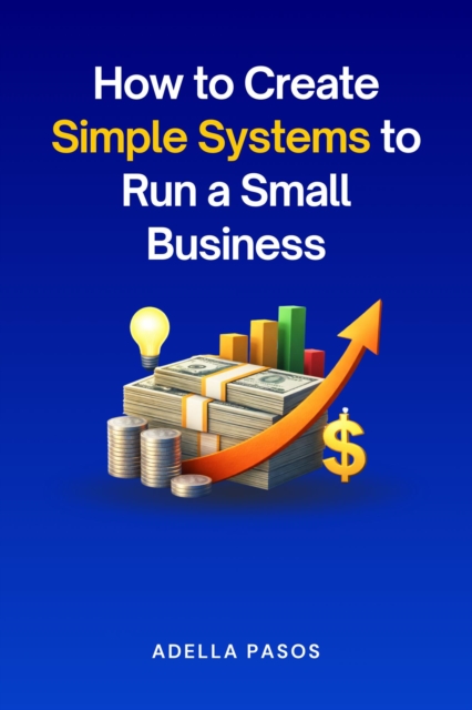 How to Create Simple Systems to Run a Small Business