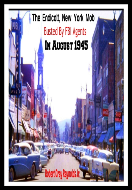 Endicott, New York Mob Busted by FBI Agents in August 1945