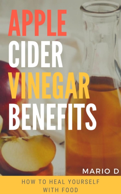 Apple Cider Vinegar Benefits: How To Heal Yourself With Food