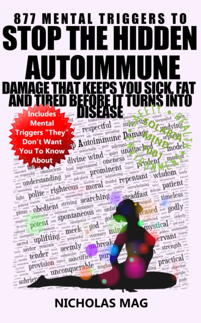 877 Mental Triggers to Stop the Hidden Autoimmune Damage That Keeps You Sick, Fat, and Tired Before It Turns Into Disease