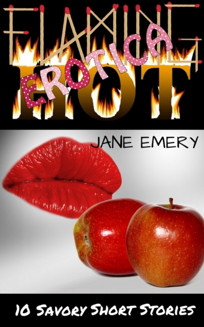 Flaming Hot Erotica, Vol. One: 10 Savory Short Stories