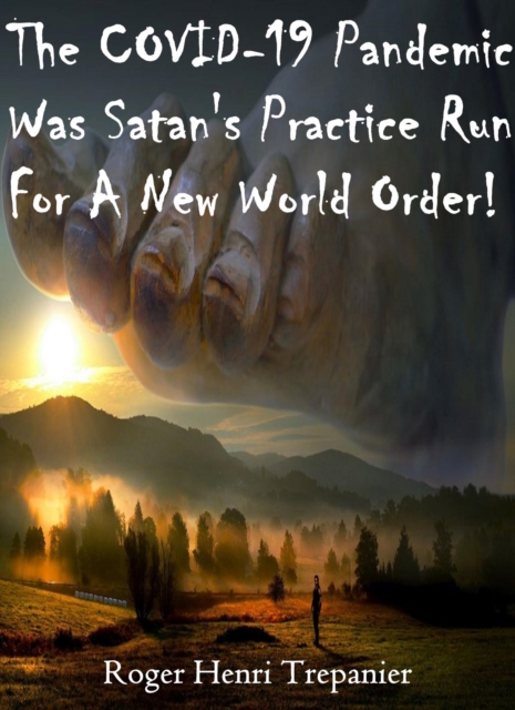 COVID-19 Pandemic Was Satan's Practice Run For A New World Order!