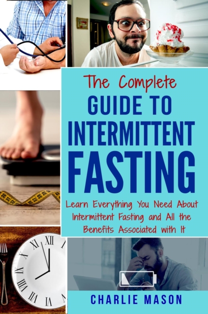 Intermittent Fasting: The Complete Guide To Weight Loss Burn Fat & Build Muscle Healthy Diet: Learn Everything You Need About Intermittent Fastin