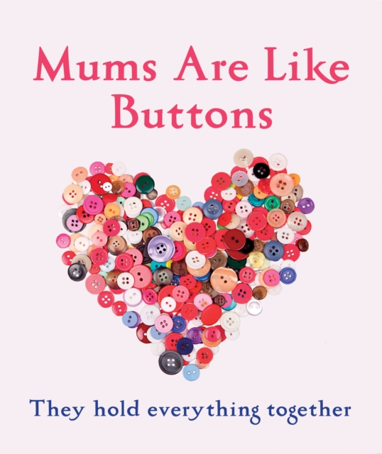 Mums Are Like Buttons: They Hold Everything Together