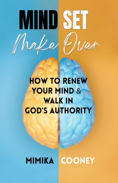 Mindset Make-Over: How To Renew Your Mind & Walk In God's Authority