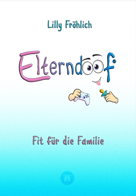 Elterndoof - Der ehrliche Erziehungsratgeber: Familienleben meistern, Kinder stärken, ADHS & Mobbing verstehen, Werte leben, mit Humor & Herz erziehen