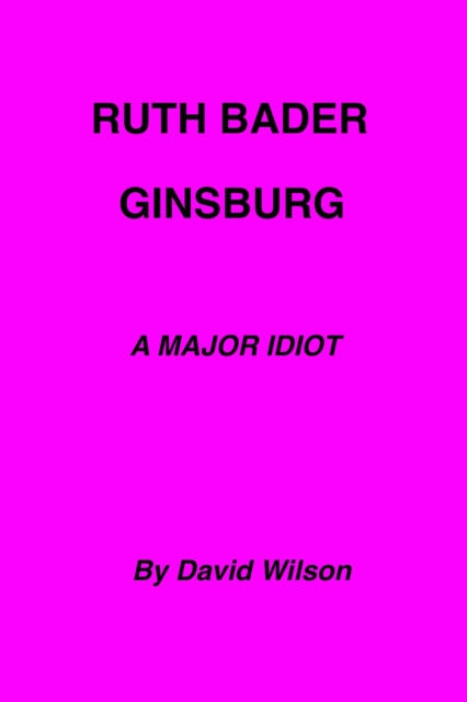 Ruth Bader Ginsburg: A Major Idiot