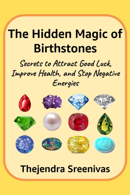 Hidden Magic of Birthstones - Secrets to Attract Good Luck, Improve Health, and Stop Negative Energies