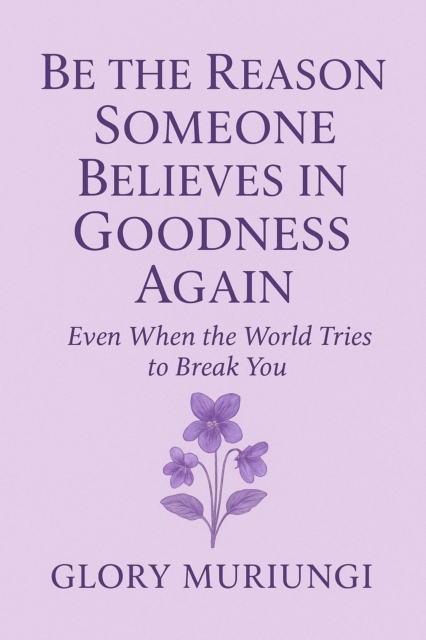 Be the reason someone believes in goodness again