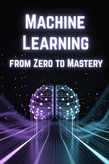 Machine Learning from Zero to Mastery